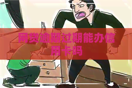 网贷逾期过期能办信用卡吗