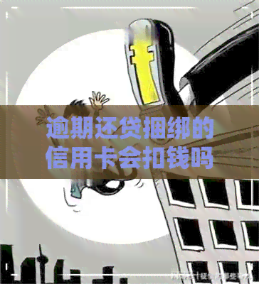 逾期还贷捆绑的信用卡会扣钱吗