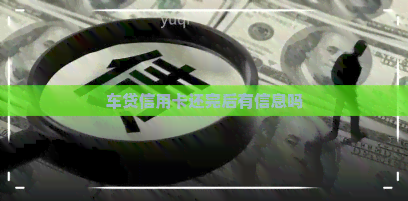 车贷信用卡还完后有信息吗