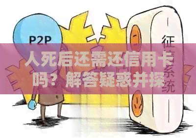 人死后还需还信用卡吗？解答疑惑并探讨影响因素