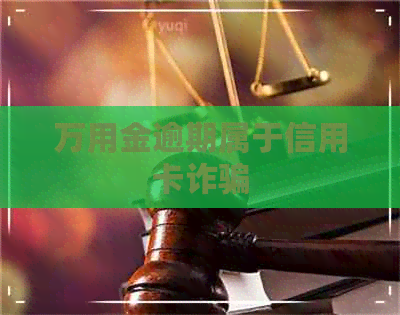 万用金逾期属于信用卡诈骗