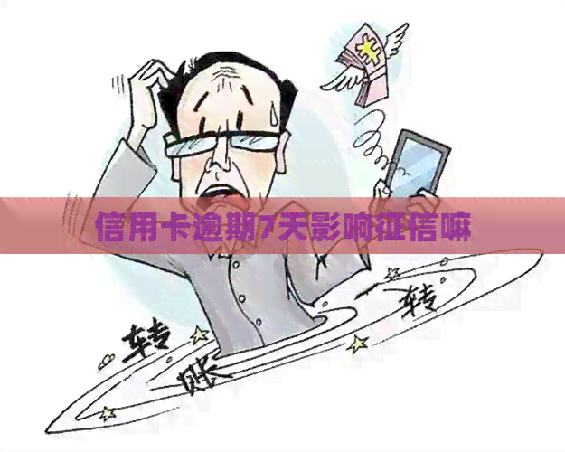 信用卡逾期7天影响嘛