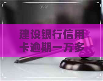 建设银行信用卡逾期一万多