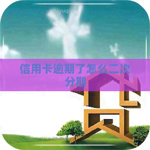 信用卡逾期了怎么二次分期