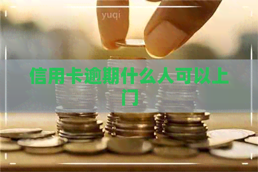 信用卡逾期什么人可以上门
