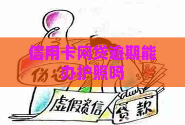 信用卡网贷逾期能办护照吗
