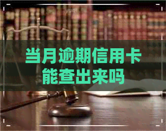 当月逾期信用卡能查出来吗