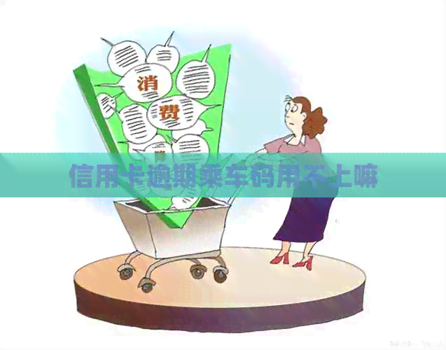 信用卡逾期乘车码用不上嘛
