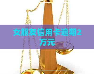 女朋友信用卡逾期2万元
