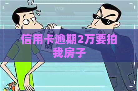 信用卡逾期2万要拍我房子