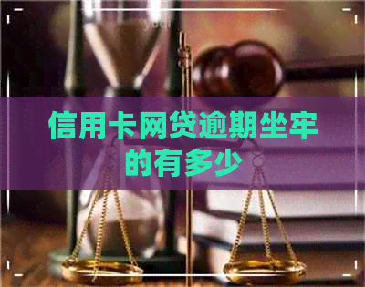 信用卡网贷逾期坐牢的有多少
