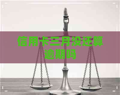 信用卡三月没还算逾期吗