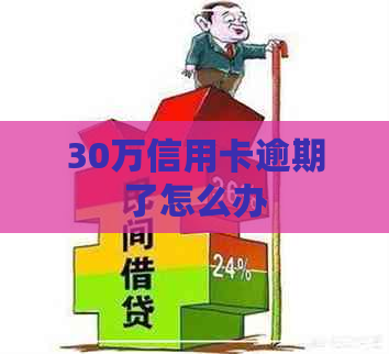 30万信用卡逾期了怎么办