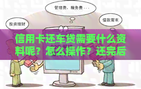 信用卡还车贷需要什么资料呢？怎么操作？还完后要办什么手续？
