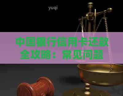 中国银行信用卡还款全攻略：常见问题解答、还款方式及逾期处理方法一文解析