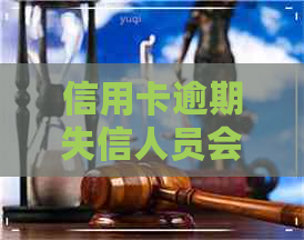 信用卡逾期失信人员会怎么样 信用卡逾期失信人员会怎么样