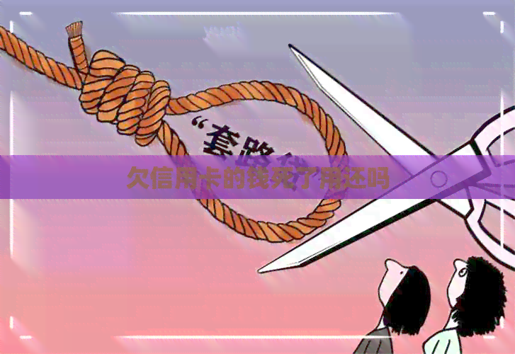 欠信用卡的钱死了用还吗