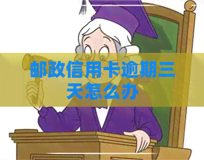 邮政信用卡逾期三天怎么办