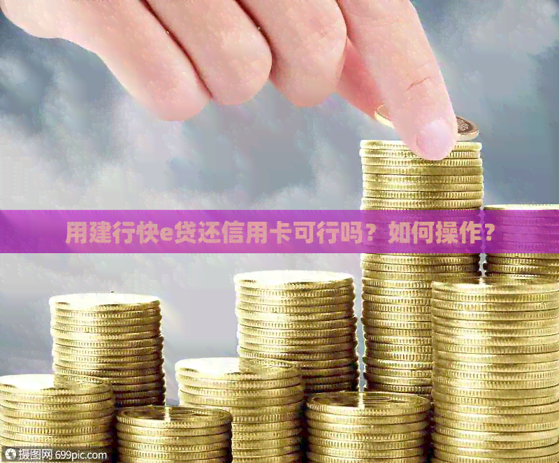 用建行快e贷还信用卡可行吗？如何操作？
