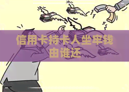 信用卡持卡人坐牢钱由谁还