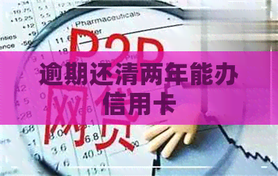 逾期还清两年能办信用卡