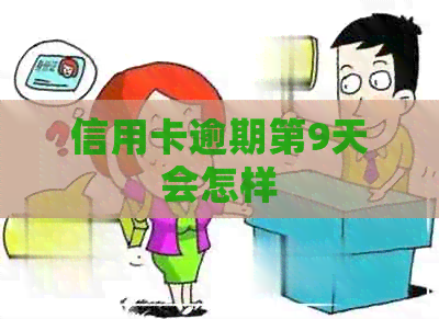 信用卡逾期第9天会怎样