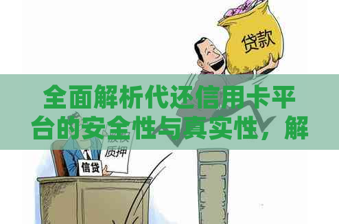 全面解析代还信用卡平台的安全性与真实性，解答用户疑虑