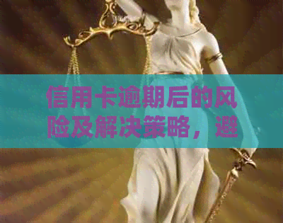 信用卡逾期后的风险及解决策略，避免不必要的法律纠纷