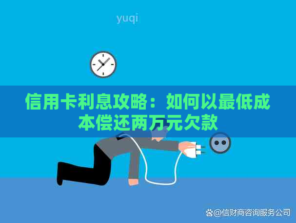 信用卡利息攻略：如何以更低成本偿还两万元欠款