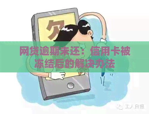 网贷逾期未还：信用卡被冻结后的解决办法