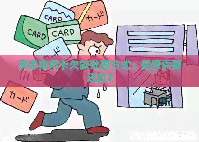 死者信用卡欠款处理方式：是否需要还款？