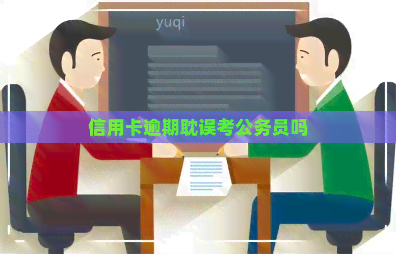 信用卡逾期耽误考公务员吗