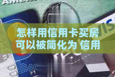 怎样用信用卡买房可以被简化为 信用卡如何买房。