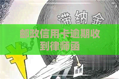 邮政信用卡逾期收到律师函