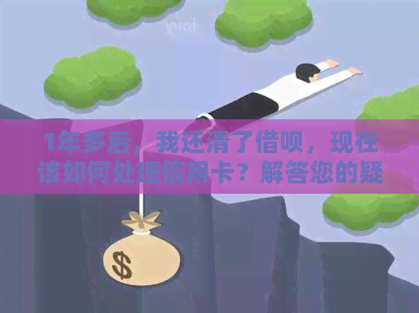 1年多后，我还清了网贷，现在该如何处理信用卡？解答您的疑虑和建议