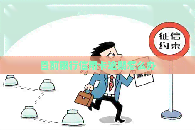 目前银行信用卡逾期怎么办