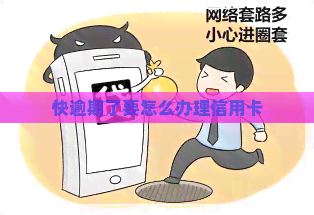 快逾期了要怎么办理信用卡