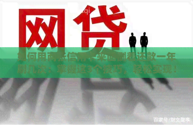 如何用两张信用卡来回倒着还款一年刷几次：掌握这3个技巧，轻松实现！