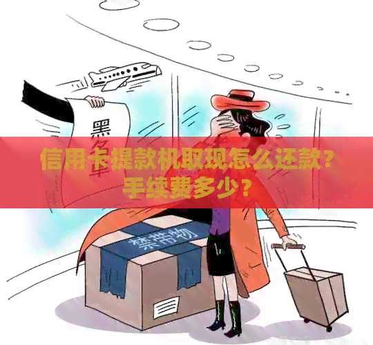 信用卡提款机取现怎么还款？手续费多少？