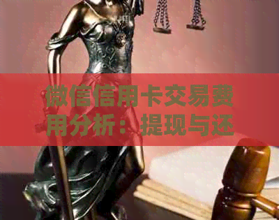 微信信用卡交易费用分析：提现与还款的手续费比较