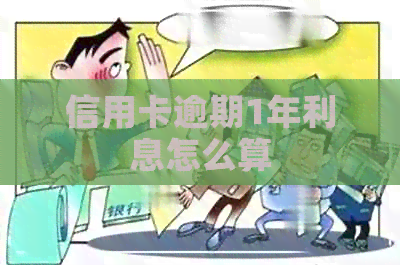 信用卡逾期1年利息怎么算