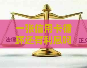 一张信用卡循环还有利息吗：怎么算与合法性探讨