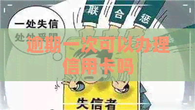 逾期一次可以办理信用卡吗