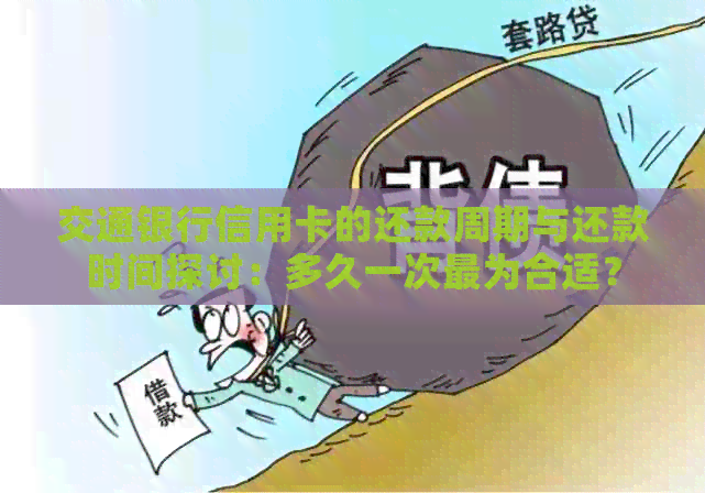 交通银行信用卡的还款周期与还款时间探讨：多久一次最为合适？