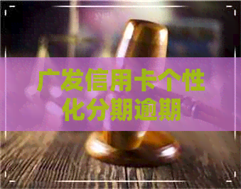 广发信用卡个性化分期逾期