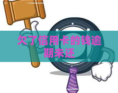 欠了信用卡的钱逾期未还