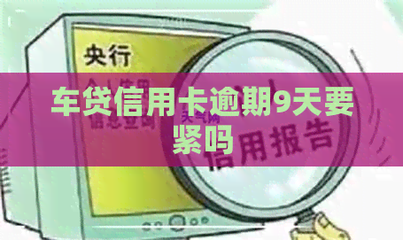 车贷信用卡逾期9天要紧吗