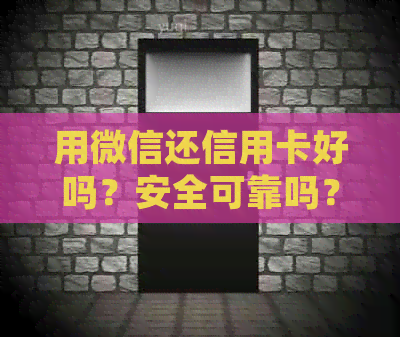 用微信还信用卡好吗？安全可靠吗？有什么坏处？