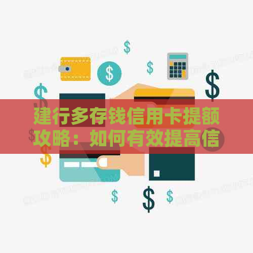 建行多存钱信用卡提额攻略：如何有效提高信用额度，解决用户关心的问题