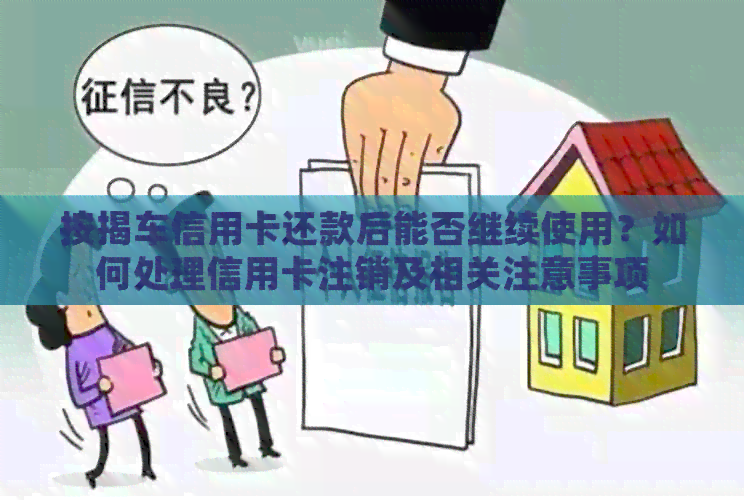 按揭车信用卡还款后能否继续使用？如何处理信用卡注销及相关注意事项